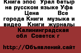 Книга эпос “Урал-батыр“ на русском языке Уфа, 1981 › Цена ­ 500 - Все города Книги, музыка и видео » Книги, журналы   . Калининградская обл.,Советск г.